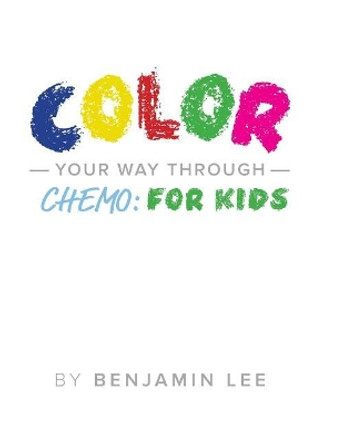 Color Your Way Through Chemo: For Kids: Keeping A Positive Mindset Through Chemo by Luke Adams 9781973938927