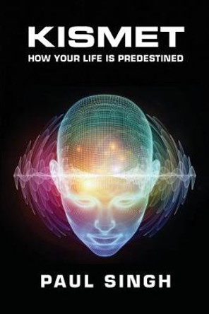 Kismet: How Your Life Is Predestined by Paul Singh