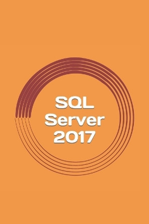 SQL Server 2017: A Practical Guide for Beginners by Gregory Blake 9781975875060