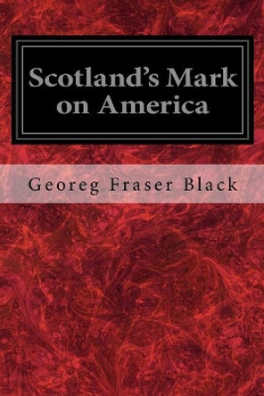 Scotland's Mark on America by George Fraser Black 9781976071140