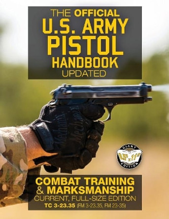 The Official US Army Pistol Handbook - Updated: Combat Training & Marksmanship: Current, Full-Size Edition - Giant 8.5 X 11 Format: Large, Clear Print & Pictures - Tc 3-23.35 (FM 3-23.35, FM 23-35) by U S Army 9781978095236