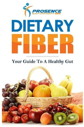 Dietary Fiber: Your Guide to a Healthy Gut by Prosence 9781978482135