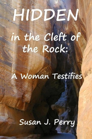 Hidden in the Cleft of the Rock: A Woman Testifies by Susan J Perry 9781724113917