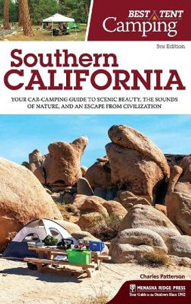 Best Tent Camping: Southern California: Your Car-Camping Guide to Scenic Beauty, the Sounds of Nature, and an Escape from Civilization by Charles Patterson 9781634042000