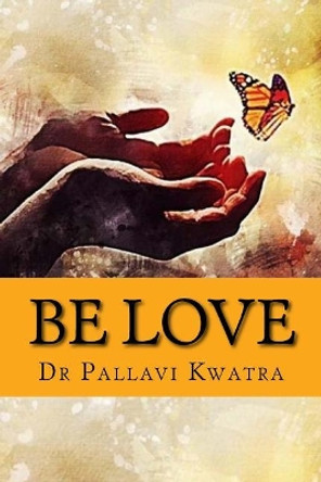 Be Love: Dr. Pallavi Kwatra by Pallavi Kwatra 9781978345379