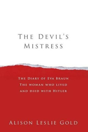 The Devil's Mistress: The Diary of Eva Braun The woman who lived and died with Hitler by Alison Leslie Gold 9781938371134