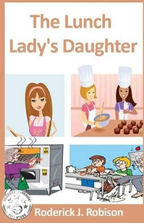 The Lunch Lady's Daughter by Roderick J Robison 9781499117622