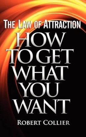 The Law of Attraction: How to Get What You Want by Robert Collier 9781937918460