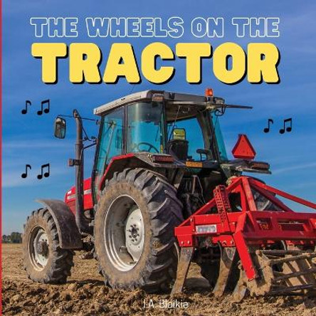 The Wheels on the Tractor: A Sing Along Kids Tractor Book for Toddlers and Small Children by I A Blaikie 9781739762629