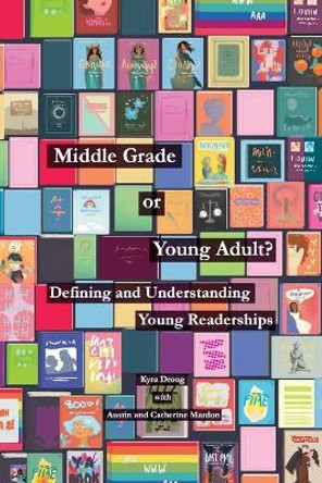 Middle Grade or Young Adult? Defining and Understanding Young Readerships by Kyra Droog 9781773697796