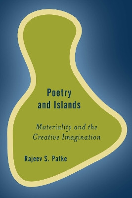 Poetry and Islands: Materiality and the Creative Imagination by Rajeev S. Patke 9781783484102