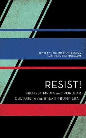 Resist!: Protest Media and Popular Culture in the Brexit-Trump Era by Giuliana Monteverde 9781786615701