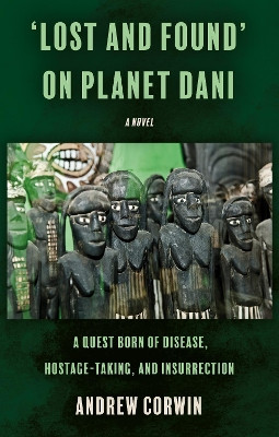 ‘Lost and Found’ on Planet Dani: A quest born of disease, hostage-taking, and insurrection by Andrew Corwin 9781805142324