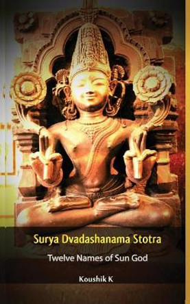 Surya Dvadashanama Stotra: Twelve Names of Sun God by Koushik K 9781796210101