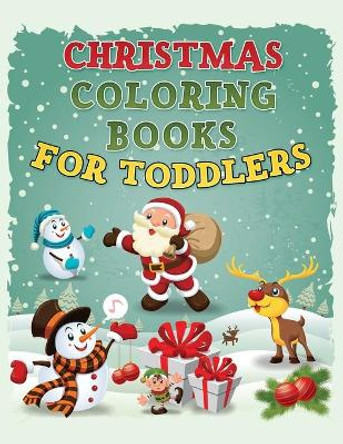 Christmas Coloring Book for Toddlers: Christmas Coloring Book for Kids Ages 1-4, Preschool Pre-K, Kindergarten by Barbara Williams 9781790761333