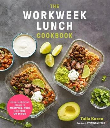 The Workweek Lunch Cookbook: Easy, Delicious Meals to Meal Prep, Pack and Take on the Go by Talia Koren