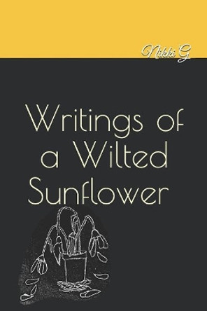 Writings of a Wilted Sunflower by Nikki G 9781797506463