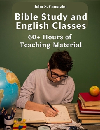 Bible Study and English Classes: 60 Hours of Teaching Material: 60+ Hours of Teaching Material by John S Camacho 9781805472551