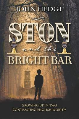 Ston and the Bright Bar: Growing up in two contrasting English worlds by John Hedge 9781861519702