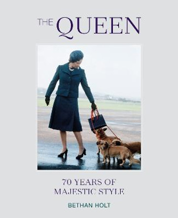 The Queen: 70 years of Majestic Style by Bethan Holt