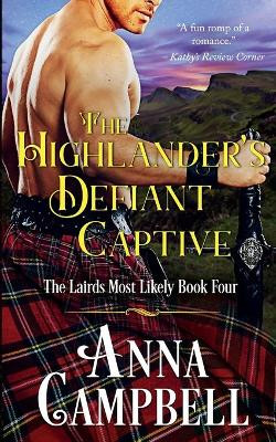 The Highlander's Defiant Captive: The Lairds Most Likely Book 4 by Anna Campbell 9781925980127