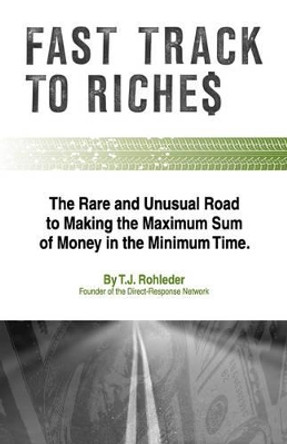 Fast Track to Riches by T J Rohleder 9781933356211