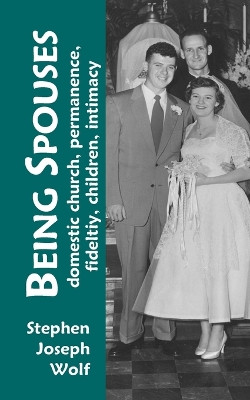 Being Spouses: From Celibate Observation by Stephen Joseph Wolf 9781937081324