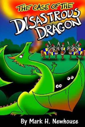 The Case of the Disastrous Dragon by Mark H Newhouse 9781537457598
