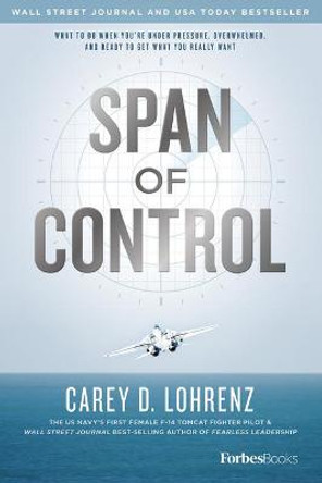 Span of Control: What to Do When You're Under Pressure, Overwhelmed, and Ready to Get What You Really Want by Carey Lohrenz