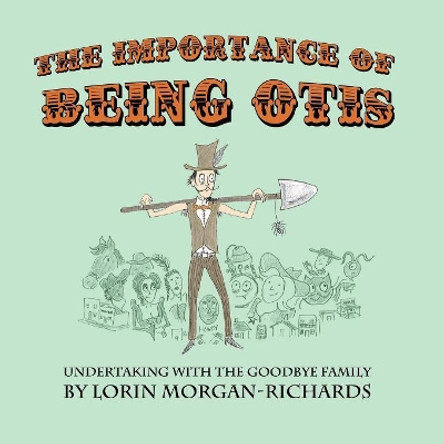 The Importance of Being Otis: Undertaking with the Goodbye Family by Lorin Morgan-Richards 9781733287906