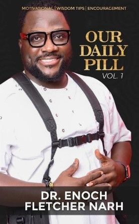 Our Daily Pill Vol 1: Motivation, Wisdom Tips, Inspiration by Enoch Fletcher Narh 9781731457257