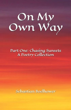 On My Own Way: Part One: Chasing Sunsets by Sebastian Langston Boelhower 9781731093127