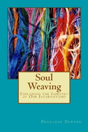 Soul Weaving: Exploring the Tapestry of Our Incarnations by Penelope Genter 9781721686254