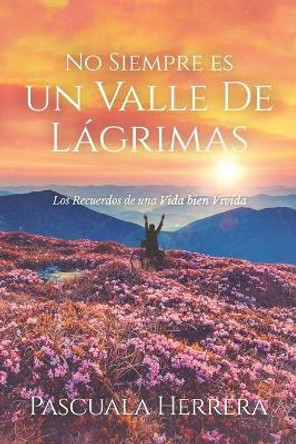No Siempre es un Valle de Lagrimas: Los Recuerdos de una Vida bien Vivida by Pascuala Herrera 9781736338827