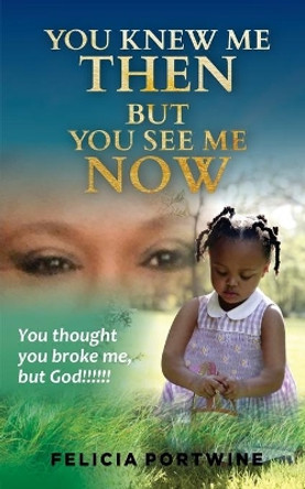 You Knew Me Then, But You See Me Now by Felicia Portwine 9781737479130