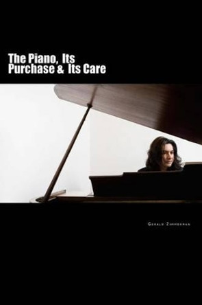 The Piano: Its Purchase & Its Care by Gerald Zimmerman 9781502398482