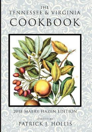 The Tennessee and Virginia Cookbook: 2018 Mabry-Hazen Edition by Patrick J Hollis 9780980055337