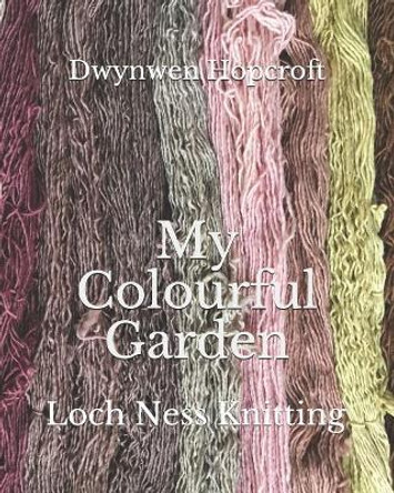 My Colourful Garden: Loch Ness Knitting by Dwynwen Hopcroft 9781717120373