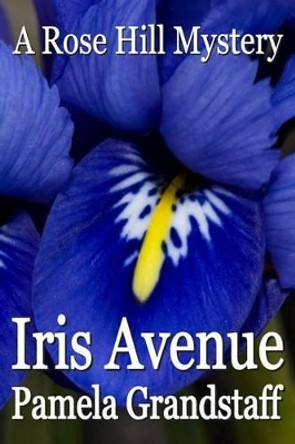 Iris Avenue: Rose Hill Mystery Series by Pamela Grandstaff 9781453671153