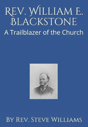 Rev. William E. Blackstone: A Trailblazer of the Church by REV Steve Williams 9798673967812