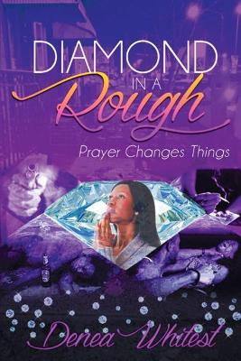 Diamond in a Rough: Prayer Changes Things by Denea Whitest 9781684569625