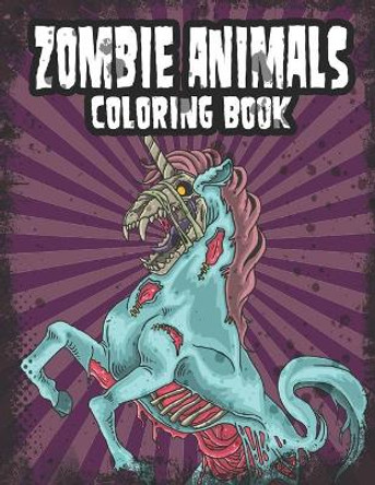 Zombie Animals Coloring Book: Zombie Coloring Book For Adults, Teens, Boys, Girls. Zombie Art Book by Not Your Kids Coloring Books 9798639685347