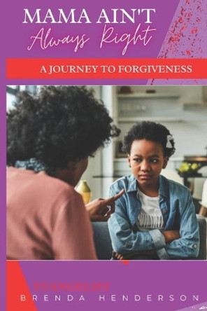 Mama Ain't Always Right: A Journey to Forgiveness by Evangelist Brenda Henderson 9781735701813