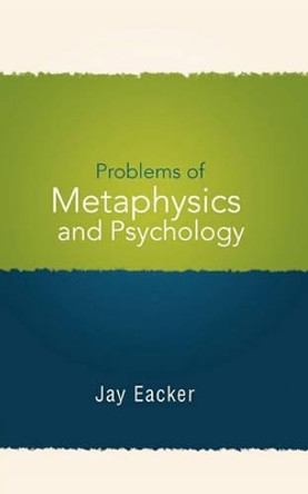 Problems of Metaphysics and Psychology by Jay Eacker 9781462009718