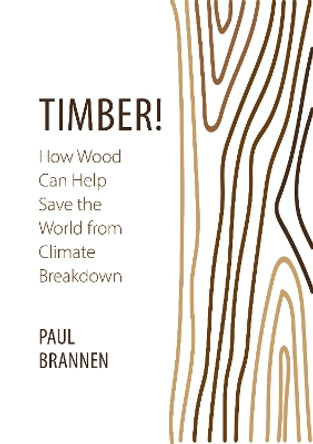 Timber!: How Wood Can Help Save the World from Climate Breakdown by Paul Brannen 9781788217354