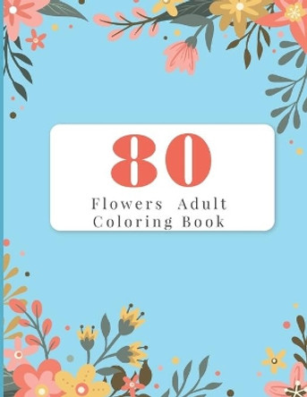 80 Flowers Adult Coloring Book: Adult Coloring Books Flowers For Beginners by Murray Bertels 9798572293395