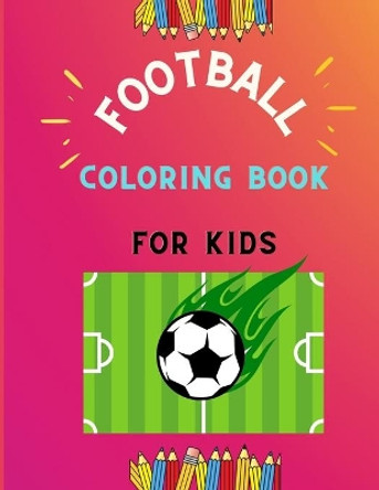 Football coloring book for kids: Funny collection of easy football coloring book for kids, toddlers & preschoolers & boys: A Fun Kid work football book for beginners: book for football lovers by Abc Publishing House 9798574756652