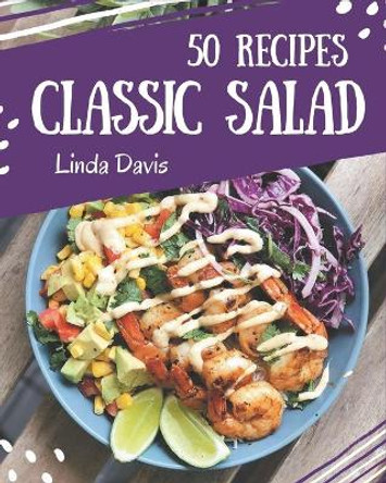 50 Classic Salad Recipes: A Salad Cookbook You Will Love by Linda Davis 9798580052816