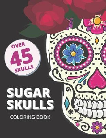 Sugar Skull Coloring Book for Adults Over 45 Skulls: Mandala Anti-Stress Skull Designs for Adults Relaxation by White Press 9798588892483