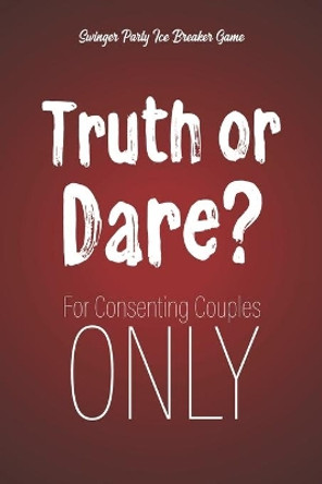 Swinger Party Ice Breaker Game Truth or Dare - For Consenting Couples ONLY: Perfect for Valentine's day gift for him or her - Sex Game for Consenting Adults! by Ashley's I Dare You Game Notebooks 9798607842345